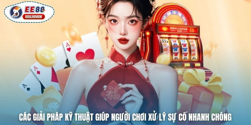 Các giải pháp kỹ thuật giúp người chơi xử lý sự cố nhanh chóng