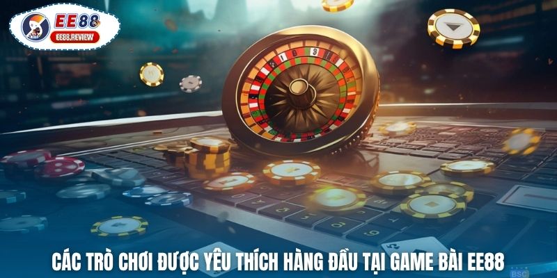 Các trò chơi được yêu thích hàng đầu tại game bài EE88