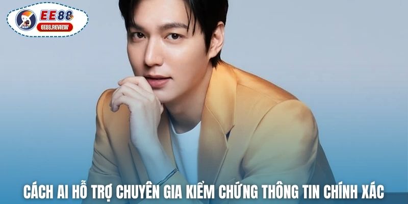 Cách AI hỗ trợ chuyên gia kiểm chứng thông tin chính xác