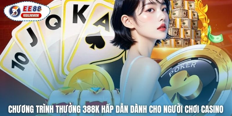 Chương trình thưởng 388K hấp dẫn dành cho người chơi casino