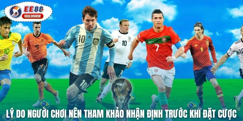 Lý do người chơi nên tham khảo nhận định trước khi đặt cược
