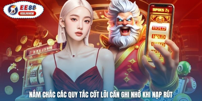 Nắm chắc các quy tắc cốt lõi cần ghi nhớ khi nạp rút