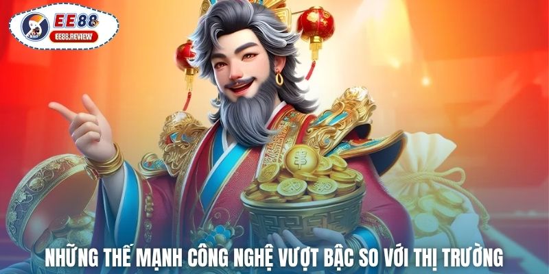 Những thế mạnh công nghệ vượt bậc so với thị trường
