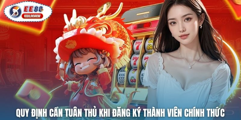Quy định cần tuân thủ khi đăng ký thành viên chính thức