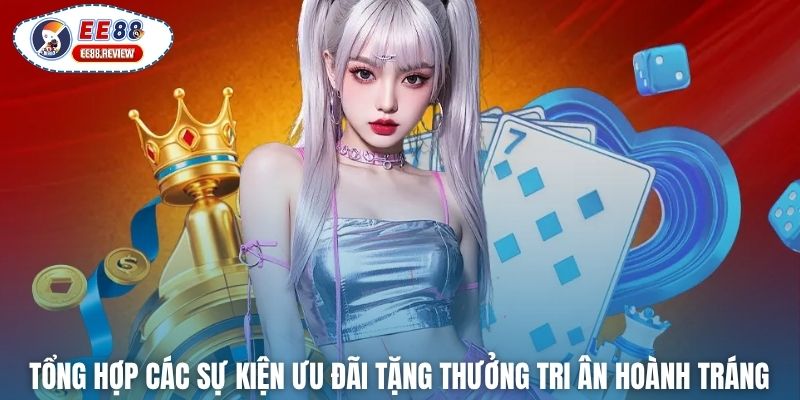 Tổng hợp các sự kiện ưu đãi tặng thưởng tri ân hoành tráng